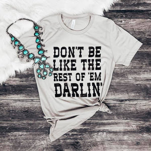 Don't Be Like the Rest of 'Em Darlin' Tee